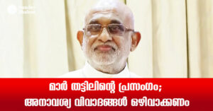 മാര്‍ തട്ടിലിന്റെ പ്രസംഗം; അനാവശ്യ വിവാദങ്ങള്‍ ഒഴിവാക്കണം