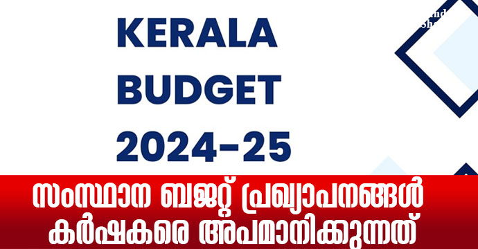 സംസ്ഥാന ബജറ്റ് പ്രഖ്യാപനങ്ങള്‍ കര്‍ഷകരെ അപമാനിക്കുന്നത്